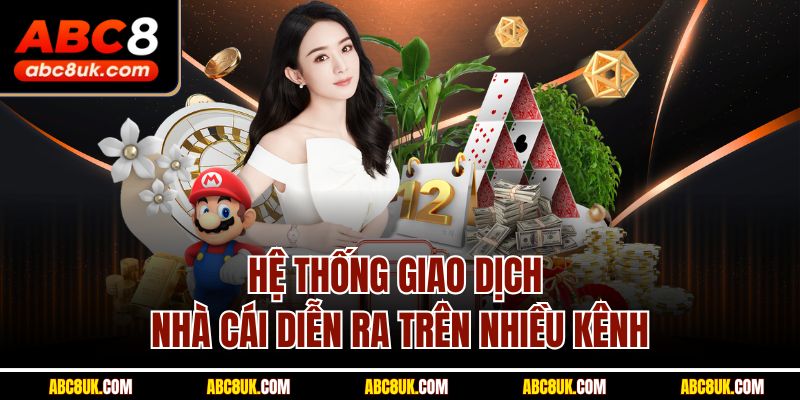 Hệ thống giao dịch nhà cái diễn ra trên nhiều kênh