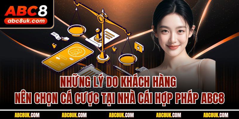 Những lý do khách hàng nên chọn cá cược tại nhà cái hợp pháp ABC8