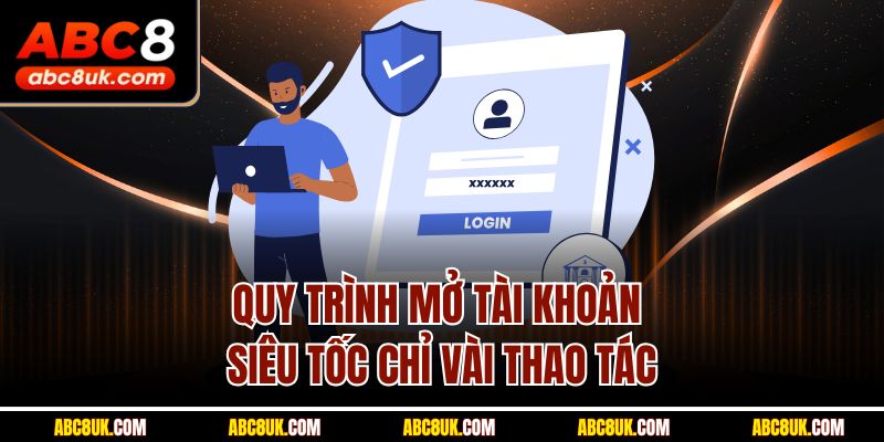 Quy trình mở tài khoản siêu tốc chỉ vài thao tác